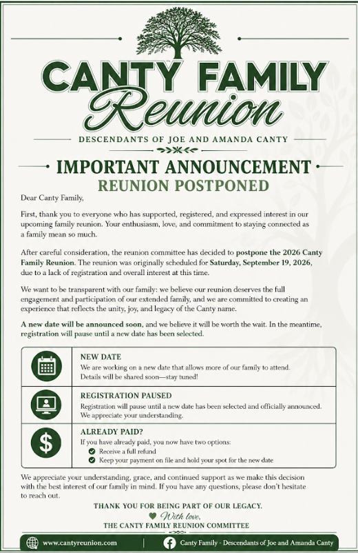 Important announcement: The 2026 Canty Family Reunion has been postponed. A new date will be announced soon. Registration is paused. If you have already paid, you may request a full refund or keep your payment on file to hold your spot for the new date.
